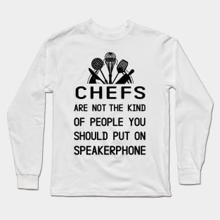 Chefs Are Not The Kind Of People You Should Put On Speakerphone Long Sleeve T-Shirt